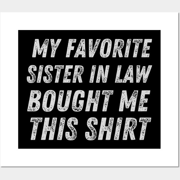 My favorite sister in law bought me this shirt sister-in-law sister in law shirts cute with flowers sister in law cute gift, my favorite sister, my favorite sister in law, my sister bought me this shirt Wall Art by Maroon55